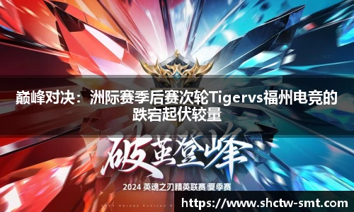 巅峰对决：洲际赛季后赛次轮Tigervs福州电竞的跌宕起伏较量
