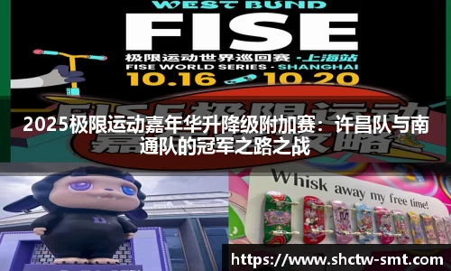 2025极限运动嘉年华升降级附加赛：许昌队与南通队的冠军之路之战