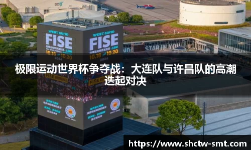 极限运动世界杯争夺战：大连队与许昌队的高潮迭起对决