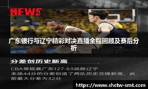 广东银行与辽宁精彩对决直播全程回顾及赛后分析